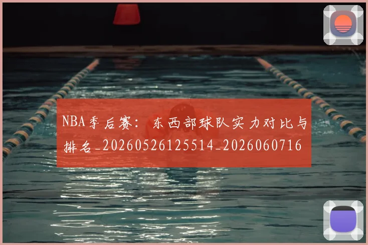 NBA季后赛:东西部球队实力对比与排名_20260526125514_20260607160137