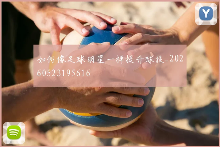 如何像足球明星一样提升球技_20260523195616