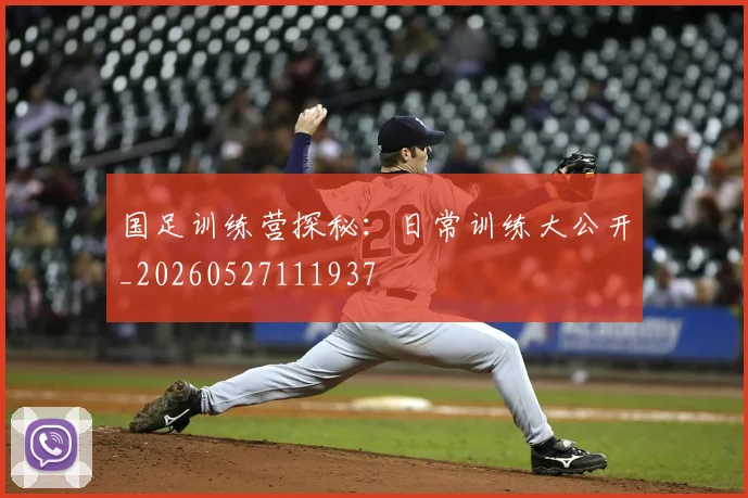 国足训练营探秘:日常训练大公开_20260527111937