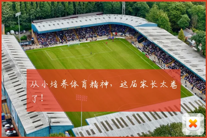 从小培养体育精神,这届家长太卷了!